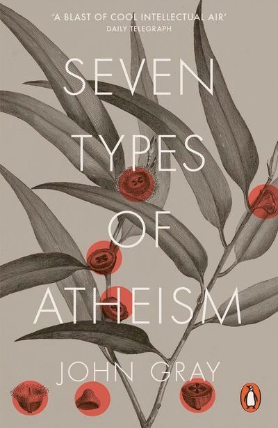 John Gray: Seven Types of Atheism (2018)