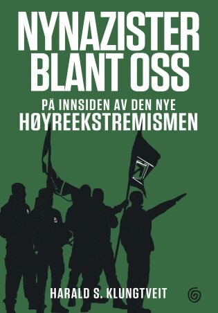 Harald S. Klungtveit: Nynazister blant oss. På innsiden av den nye høyreekstremismen. Kagge forlag 2020