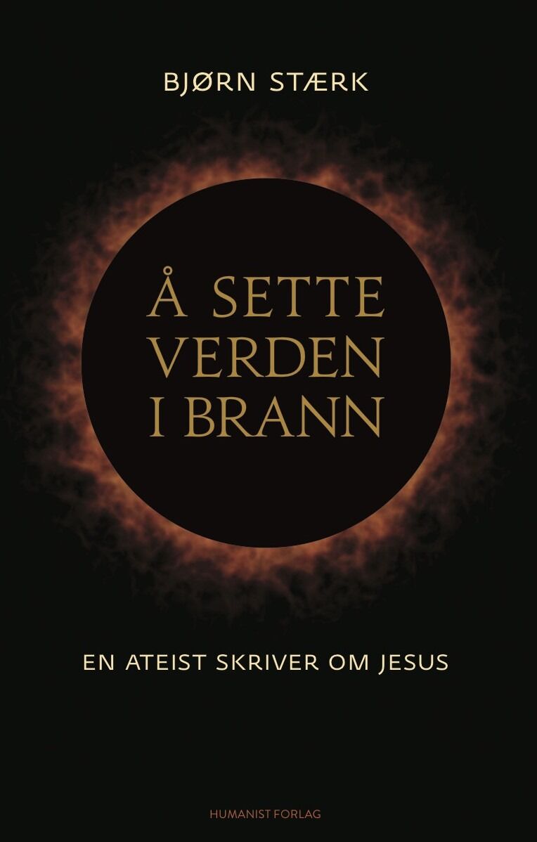 Å sette verden i brann. En ateist skriver om Jesus lanseres på Humanist forlag onsdag 7.september med et arrangement på Litteraturhuset i Oslo.